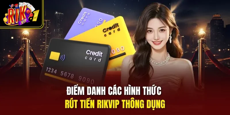 Điểm danh các hình thức rút tiền Rikvip thông dụng