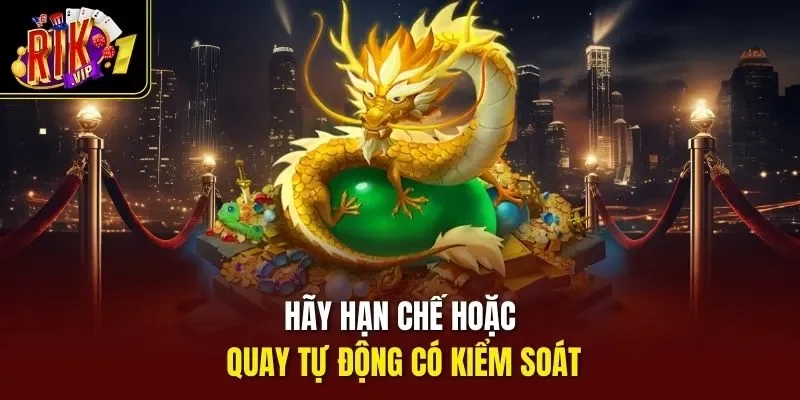 Hãy hạn chế hoặc quay tự động có kiểm soát
