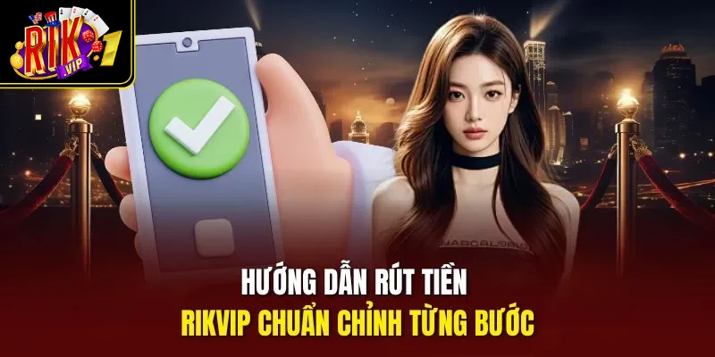 Hướng dẫn rút tiền Rikvip chuẩn chỉnh từng bước