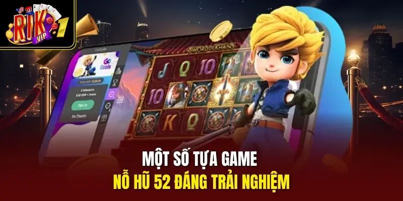 Một số tựa game nỗ hũ 52 đáng trải nghiệm