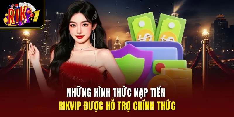 Những hình thức nạp tiền Rikvip được hỗ trợ chính thức
